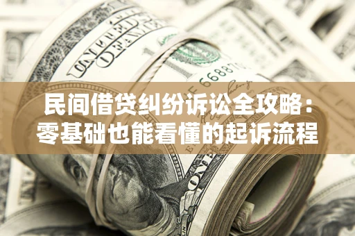 武汉民间借贷纠纷诉讼全攻略:零基础也能看懂的起诉流程与证据整理指南 武汉民间借贷纠纷诉讼全攻略:零基础也能看懂的起诉流程与证据整理指南