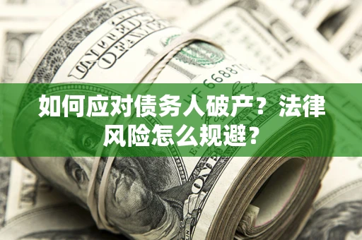 武汉如何应对债务人破产？法律风险怎么规避？