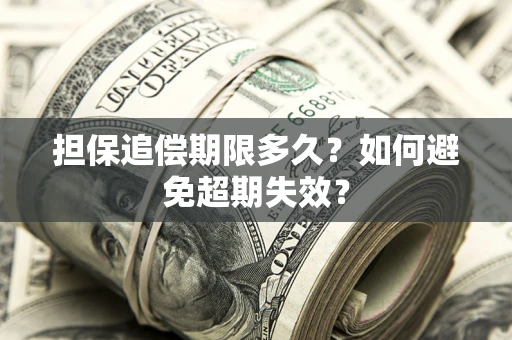 武汉担保追偿期限多久?如何避免超期失效? 武汉担保追偿期限多久?如何避免超期失效?