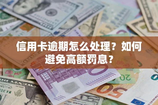 武汉信用卡逾期怎么处理？如何避免高额罚息？