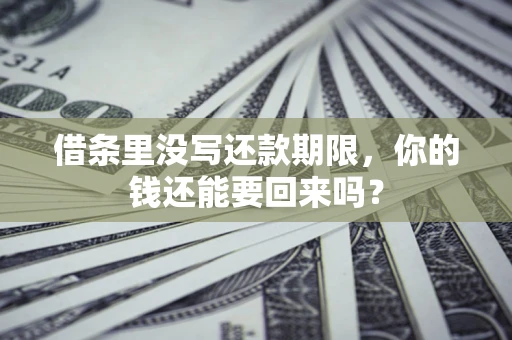 武汉借条里没写还款期限，你的钱还能要回来吗？