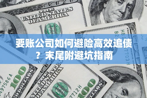 武汉要账公司如何避险高效追债？末尾附避坑指南