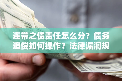 武汉连带之债责任怎么分？债务追偿如何操作？法律漏洞规避指南