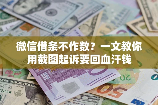 武汉微信借条不作数？一文教你用截图起诉要回血汗钱