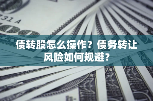 武汉债转股怎么操作？债务转让风险如何规避？