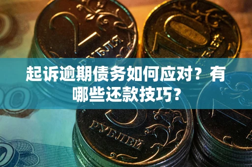 武汉起诉逾期债务如何应对？有哪些还款技巧？