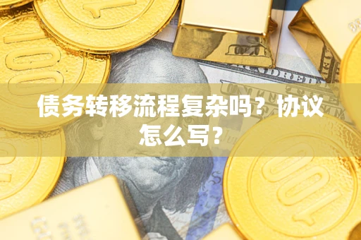 武汉债务转移流程复杂吗？协议怎么写？