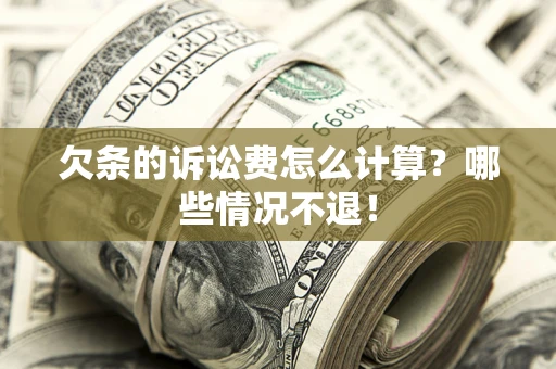 武汉欠条的诉讼费怎么计算?哪些情况不退! 武汉欠条的诉讼费怎么计算?哪些情况不退!