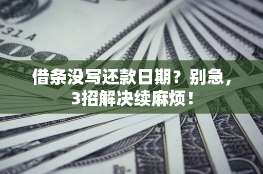 武汉借条没写还款日期？别急，3招解决续麻烦！