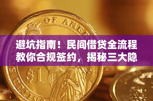 武汉避坑指南！民间借贷全流程教你合规签约，揭秘三大隐形陷阱