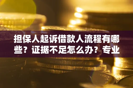 武汉担保人起诉借款人流程有哪些？证据不足怎么办？专业律师解答