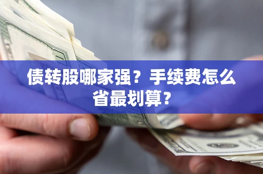 武汉债转股哪家强？手续费怎么省最划算？