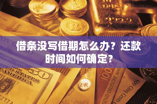 武汉借条没写借期怎么办？还款时间如何确定？