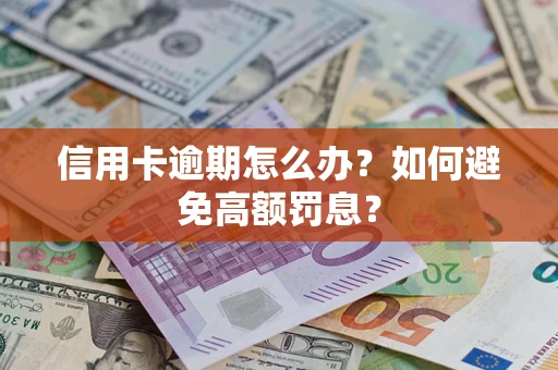 武汉信用卡逾期怎么办？如何避免高额罚息？