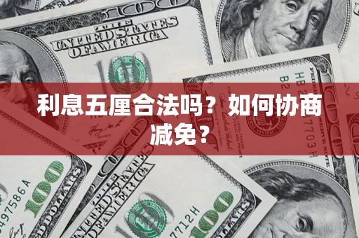 武汉利息五厘合法吗？如何协商减免？