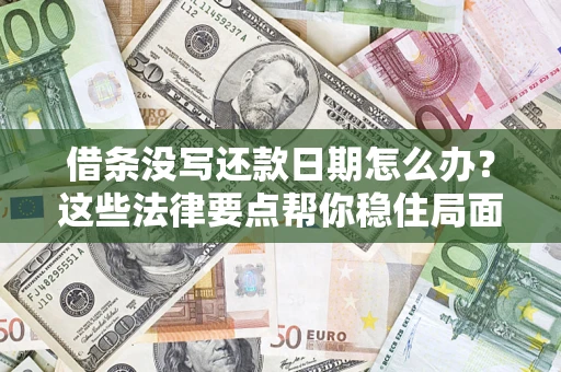 武汉借条没写还款日期怎么办？这些法律要点帮你稳住局面
