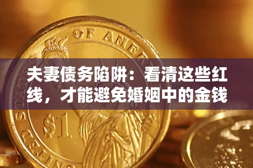 武汉夫妻债务陷阱：看清这些红线，才能避免婚姻中的金钱危机