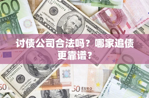武汉讨债公司合法吗？哪家追债更靠谱？
