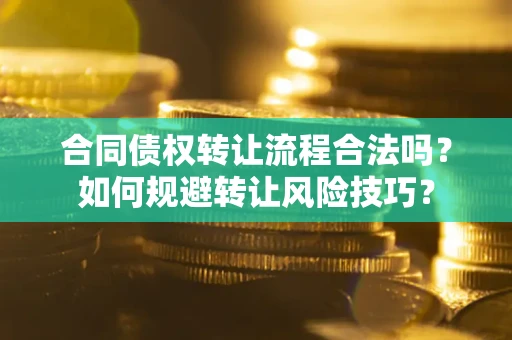 武汉合同债权转让流程合法吗？如何规避转让风险技巧？