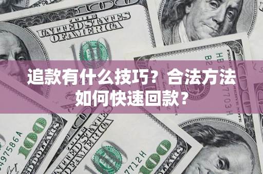 武汉追款有什么技巧？合法方法如何快速回款？