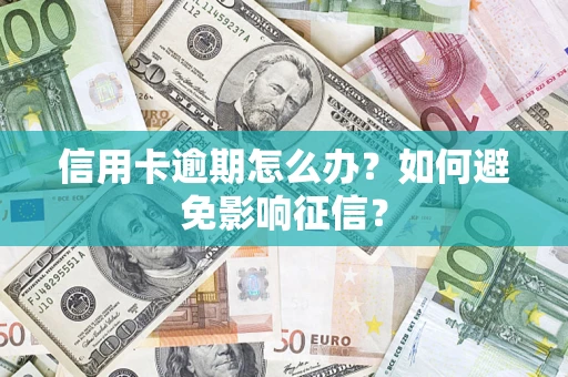 武汉信用卡逾期怎么办？如何避免影响征信？