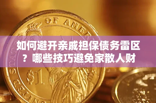 武汉如何避开亲戚担保债务雷区？哪些技巧避免家散人财