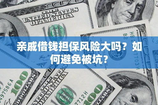 武汉亲戚借钱担保风险大吗？如何避免被坑？