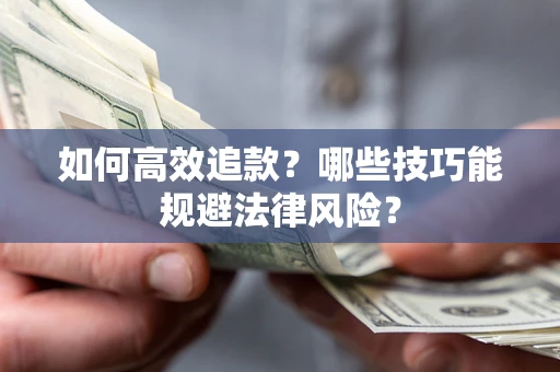 武汉如何高效追款？哪些技巧能规避法律风险？