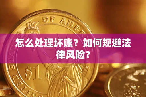 武汉怎么处理坏账？如何规避法律风险？