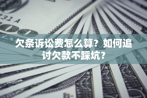 武汉欠条诉讼费怎么算？如何追讨欠款不踩坑？