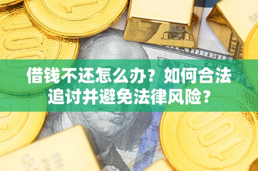 武汉借钱不还怎么办？如何合法追讨并避免法律风险？