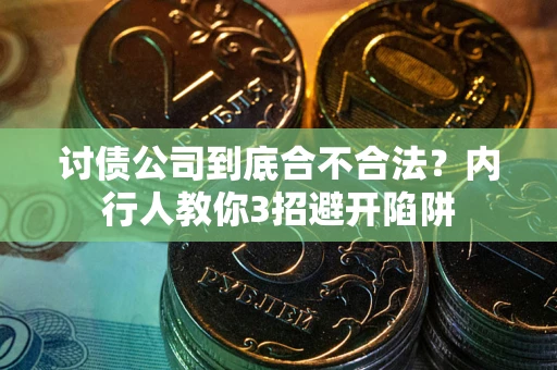 武汉讨债公司到底合不合法？内行人教你3招避开陷阱