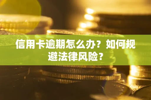 武汉信用卡逾期怎么办？如何规避法律风险？
