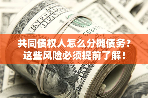 武汉共同债权人怎么分摊债务？这些风险必须提前了解！
