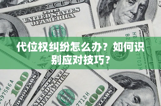 武汉代位权纠纷怎么办？如何识别应对技巧？