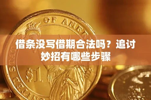 武汉借条没写借期合法吗？追讨妙招有哪些步骤