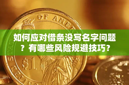 武汉如何应对借条没写名字问题？有哪些风险规避技巧？