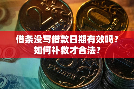 武汉借条没写借款日期有效吗？如何补救才合法？