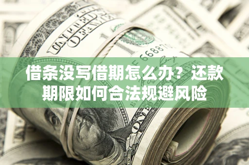武汉借条没写借期怎么办？还款期限如何合法规避风险